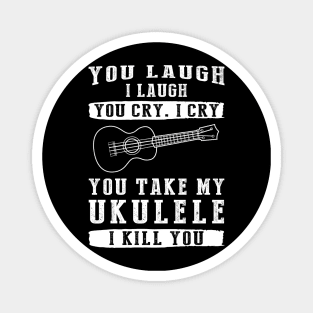 You Laugh, I Laugh, You Cry, I Cry! Funny Ukulele T-Shirt That Strikes a Charming Chord Magnet